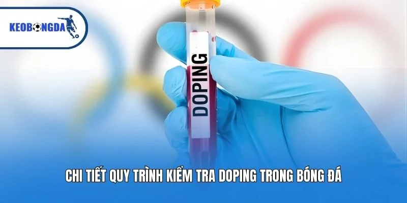Chi tiết quy trình kiểm tra doping trong bóng đá