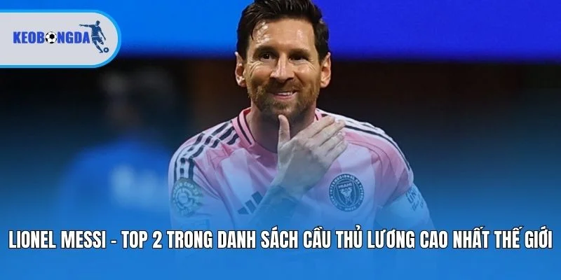 Lionel Messi - Top 2 trong danh sách cầu thủ lương cao nhất thế giới