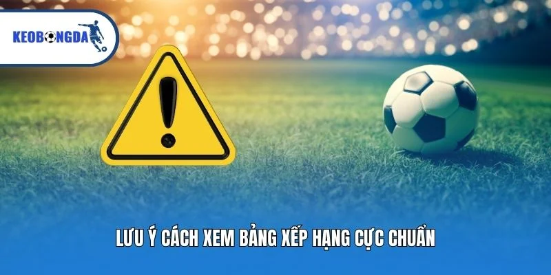 Lưu ý cách xem bảng xếp hạng cực chuẩn