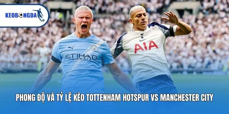 Phong độ và tỷ lệ kèo Tottenham Hotspur vs Manchester City
